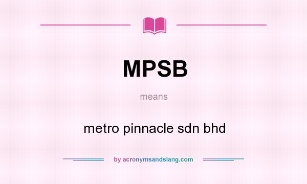 What does MPSB mean? It stands for metro pinnacle sdn bhd