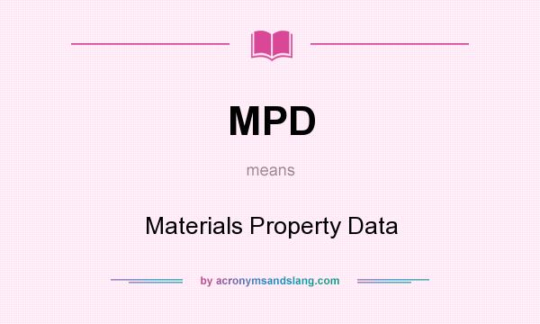 What does MPD mean? It stands for Materials Property Data