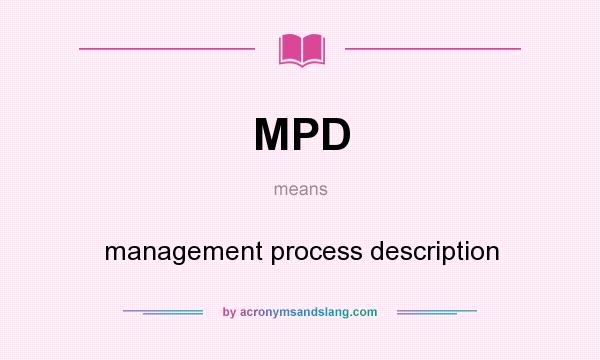 What does MPD mean? It stands for management process description