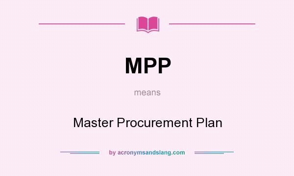 What does MPP mean? It stands for Master Procurement Plan