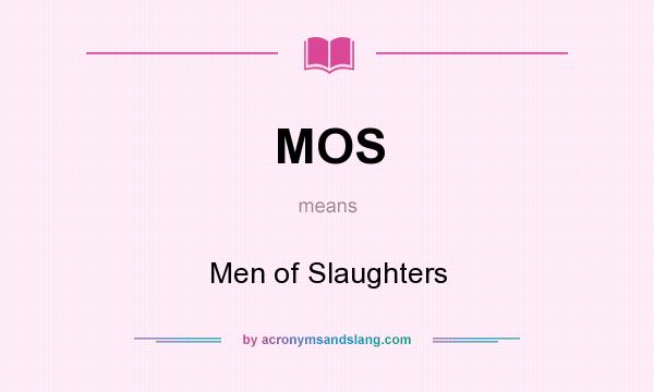 What does MOS mean? It stands for Men of Slaughters
