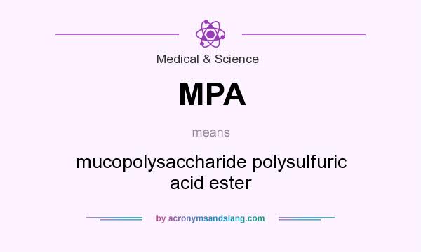 What does MPA mean? It stands for mucopolysaccharide polysulfuric acid ester
