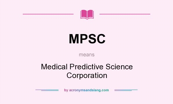 What does MPSC mean? It stands for Medical Predictive Science Corporation