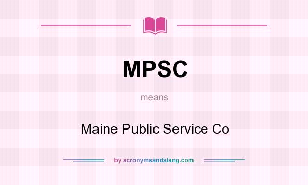 What does MPSC mean? It stands for Maine Public Service Co