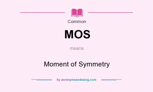 What does MOS mean? It stands for Moment of Symmetry