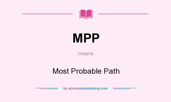 What does MPP mean? It stands for Most Probable Path