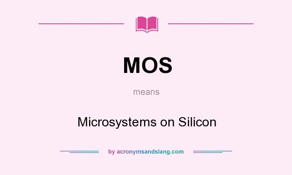 What does MOS mean? It stands for Microsystems on Silicon