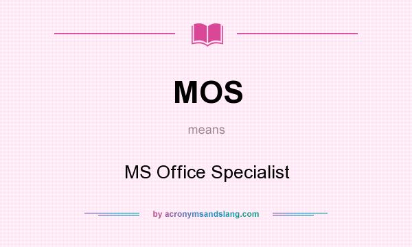 What does MOS mean? It stands for MS Office Specialist