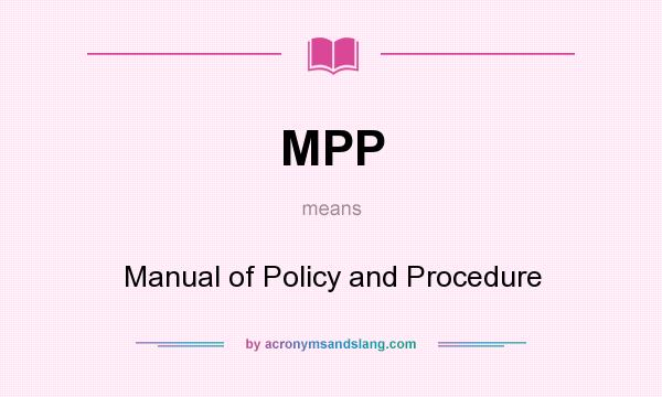 What does MPP mean? It stands for Manual of Policy and Procedure