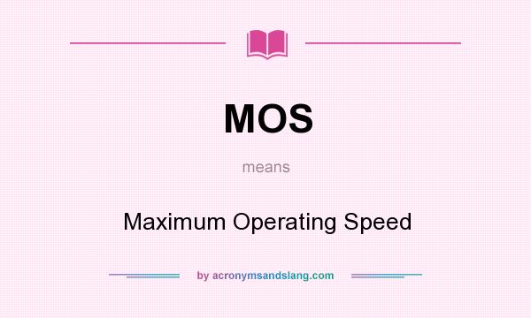 What does MOS mean? It stands for Maximum Operating Speed