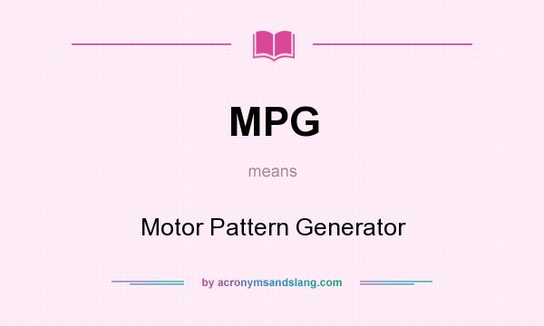 What does MPG mean? It stands for Motor Pattern Generator