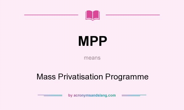 What does MPP mean? It stands for Mass Privatisation Programme