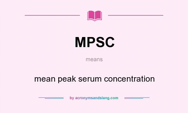 What does MPSC mean? It stands for mean peak serum concentration