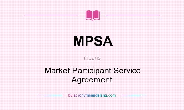 What does MPSA mean? It stands for Market Participant Service Agreement