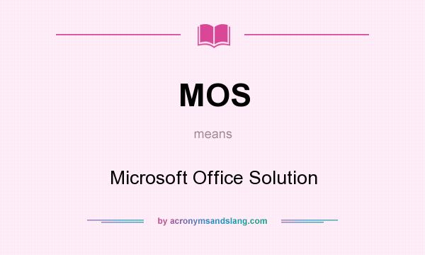 What does MOS mean? It stands for Microsoft Office Solution