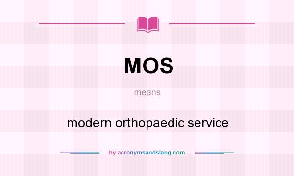 What does MOS mean? It stands for modern orthopaedic service