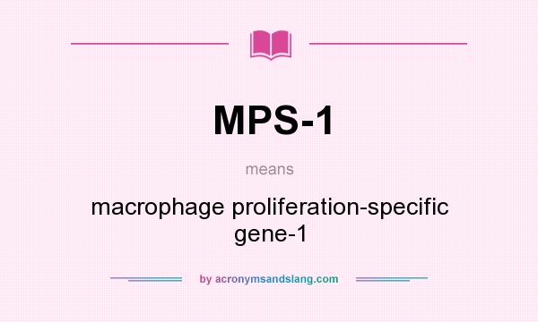 What does MPS-1 mean? It stands for macrophage proliferation-specific gene-1