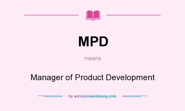 What does MPD mean? It stands for Manager of Product Development
