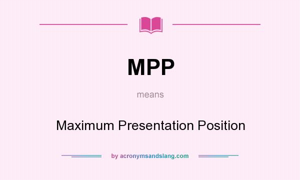 What does MPP mean? It stands for Maximum Presentation Position