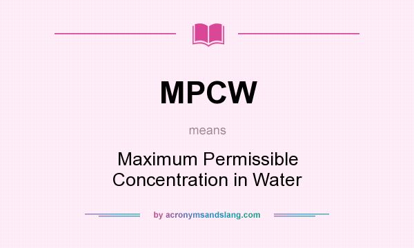What does MPCW mean? It stands for Maximum Permissible Concentration in Water