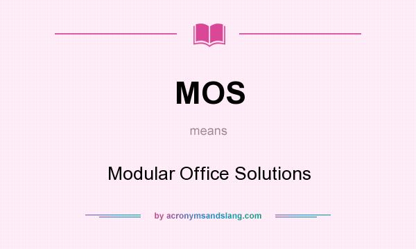 What does MOS mean? It stands for Modular Office Solutions