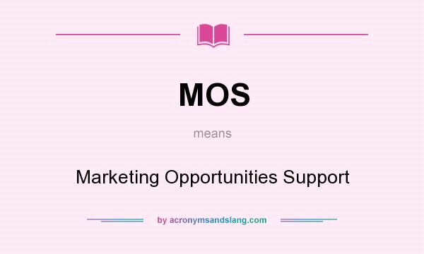 What does MOS mean? It stands for Marketing Opportunities Support