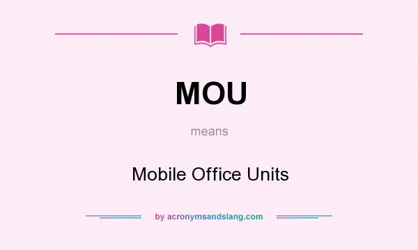 What does MOU mean? It stands for Mobile Office Units