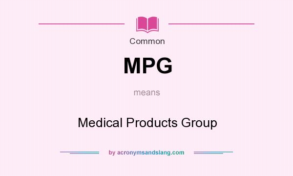 What does MPG mean? It stands for Medical Products Group