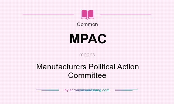 What does MPAC mean? It stands for Manufacturers Political Action Committee