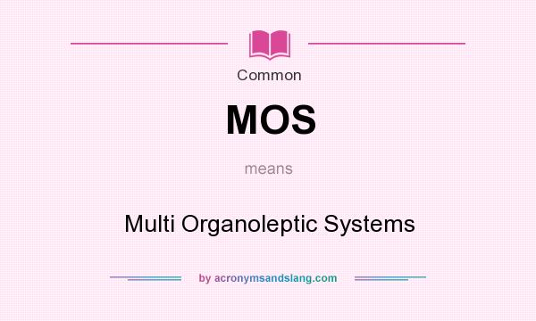 What does MOS mean? It stands for Multi Organoleptic Systems