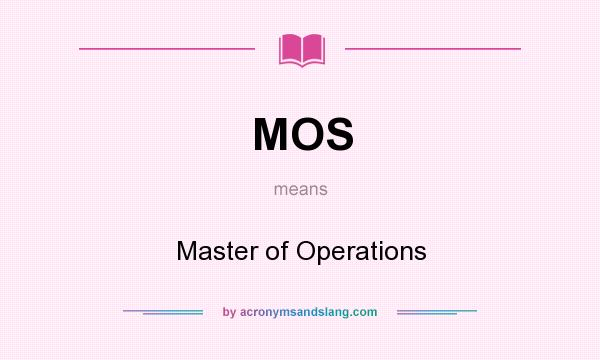 What does MOS mean? It stands for Master of Operations