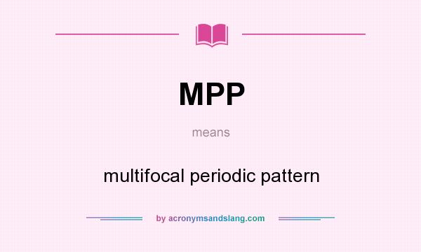 What does MPP mean? It stands for multifocal periodic pattern