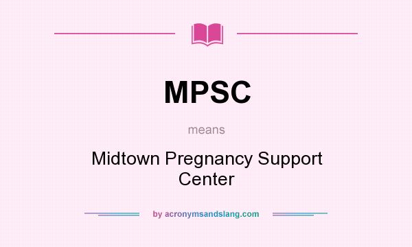 What does MPSC mean? It stands for Midtown Pregnancy Support Center