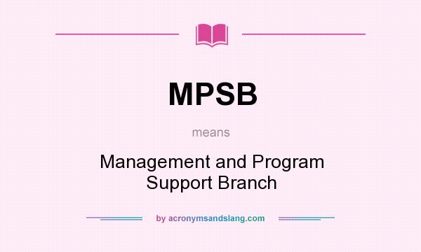 What does MPSB mean? It stands for Management and Program Support Branch
