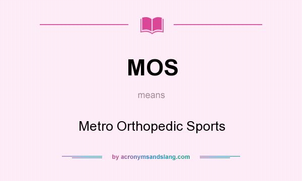 What does MOS mean? It stands for Metro Orthopedic Sports