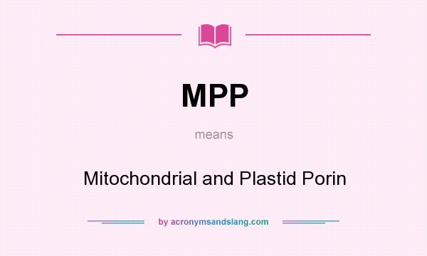 What does MPP mean? It stands for Mitochondrial and Plastid Porin