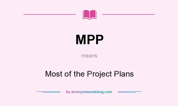 What does MPP mean? It stands for Most of the Project Plans