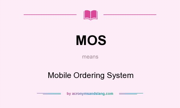 What does MOS mean? It stands for Mobile Ordering System