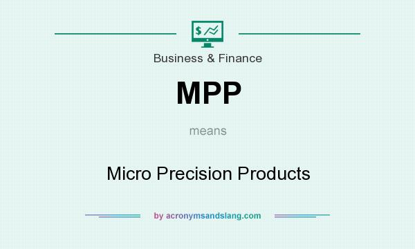 What does MPP mean? It stands for Micro Precision Products