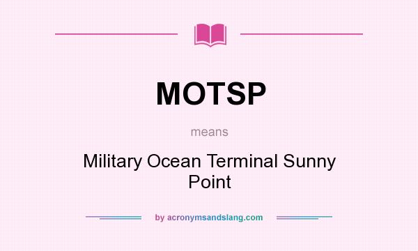What does MOTSP mean? It stands for Military Ocean Terminal Sunny Point