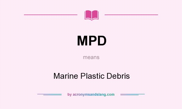 What does MPD mean? It stands for Marine Plastic Debris