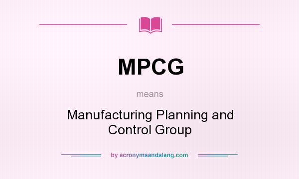 What does MPCG mean? It stands for Manufacturing Planning and Control Group