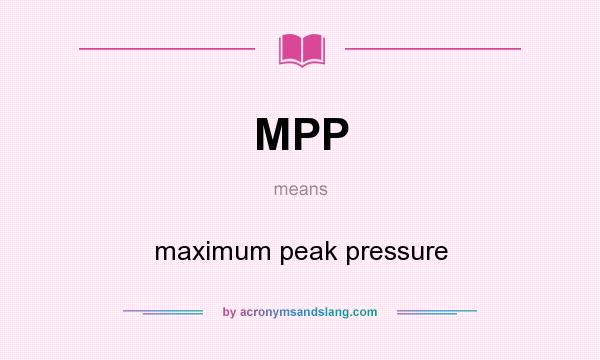 What does MPP mean? It stands for maximum peak pressure