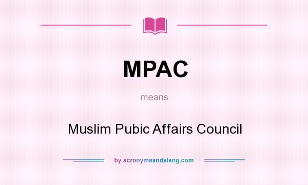 What does MPAC mean? It stands for Muslim Pubic Affairs Council