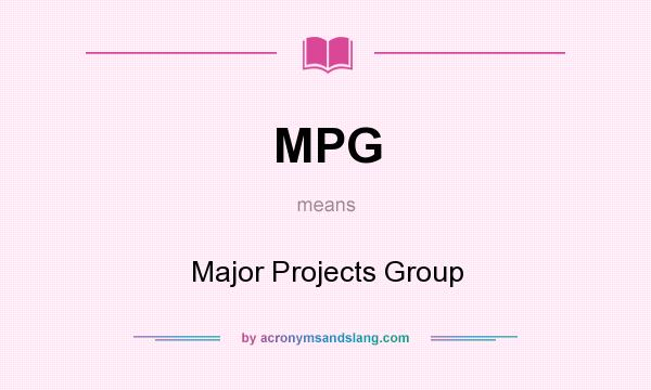 What does MPG mean? It stands for Major Projects Group