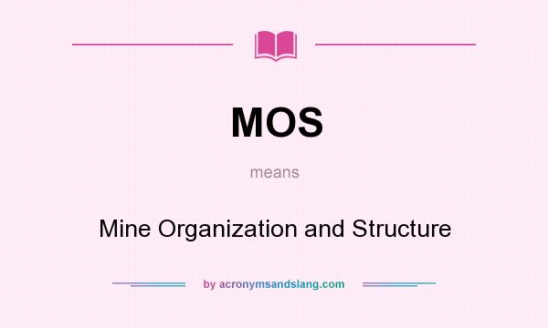 What does MOS mean? It stands for Mine Organization and Structure