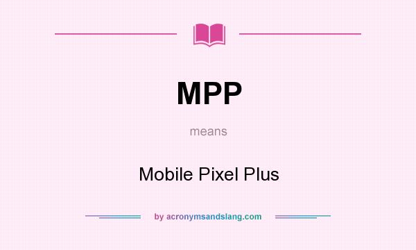 What does MPP mean? It stands for Mobile Pixel Plus