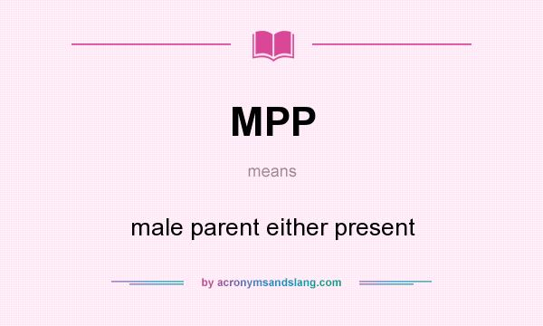 What does MPP mean? It stands for male parent either present