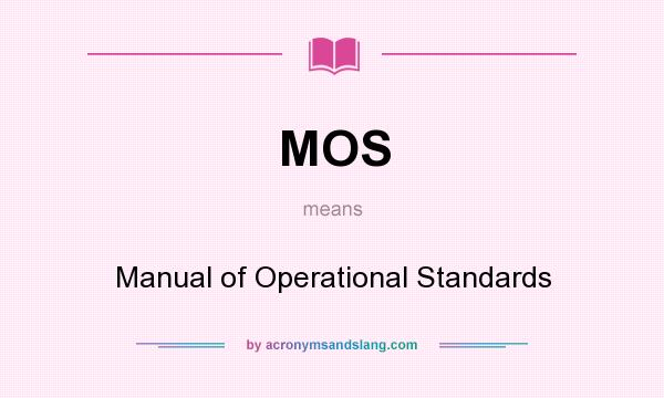 What does MOS mean? It stands for Manual of Operational Standards
