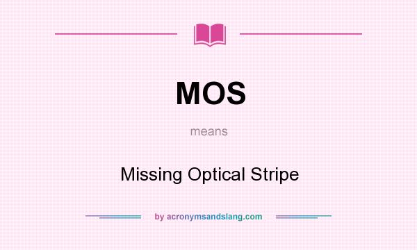 What does MOS mean? It stands for Missing Optical Stripe
